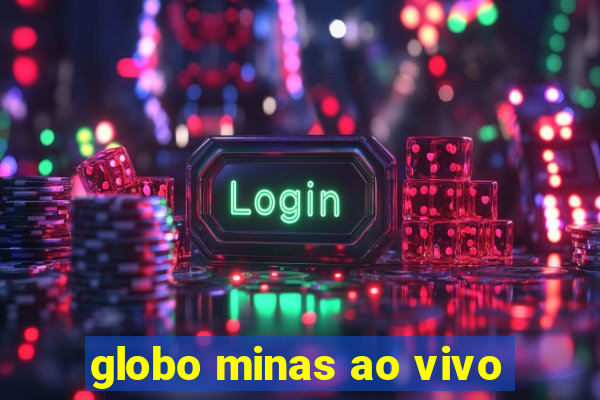 globo minas ao vivo